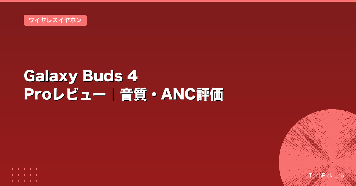 Galaxy Buds 4 Proレビュー｜音質・ANC評価