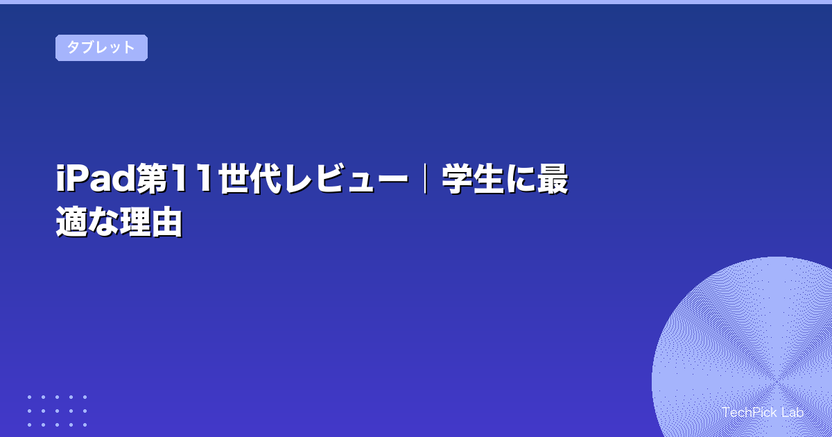 iPad第11世代レビュー|学生に最適な理由