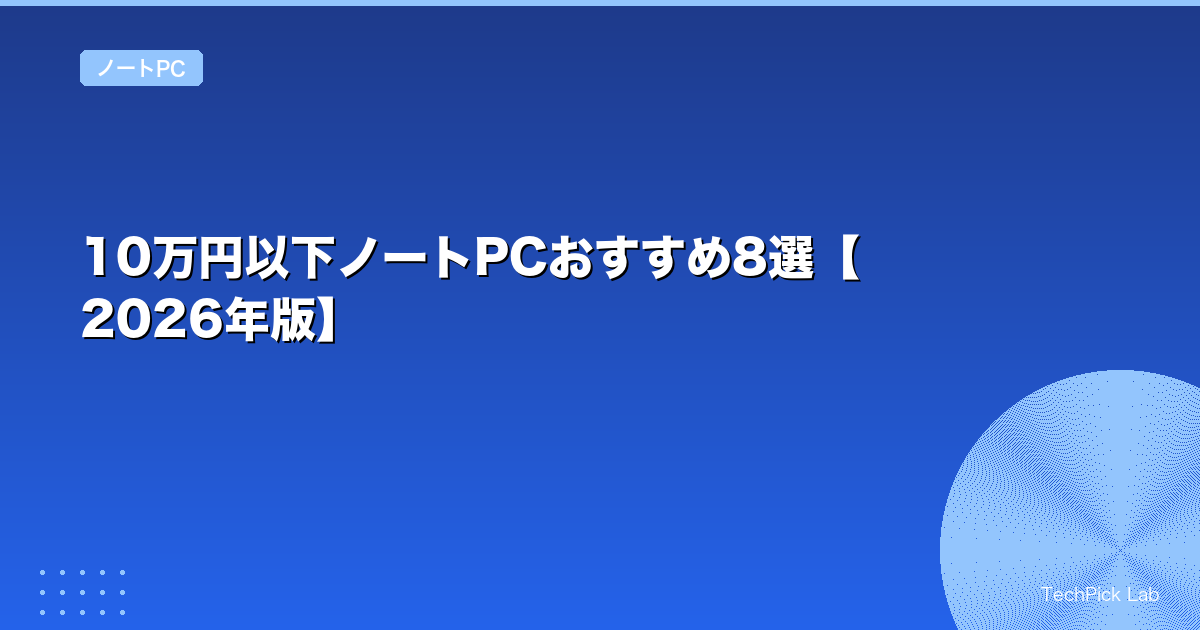 10万円以下ノートPCおすすめ8選【2026年版】