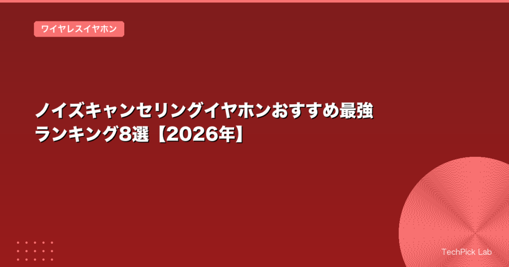 ノイズキャンセリングイヤホンおすすめ最強ランキング8選【2026年】