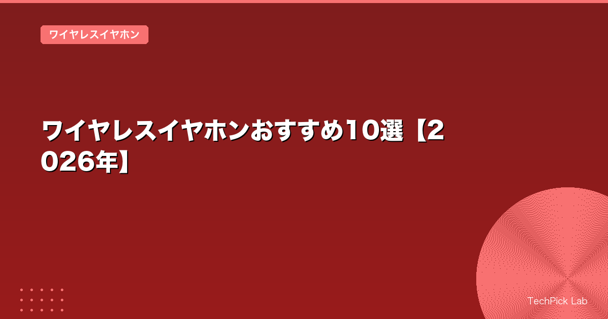 ワイヤレスイヤホンおすすめ10選【2026年】