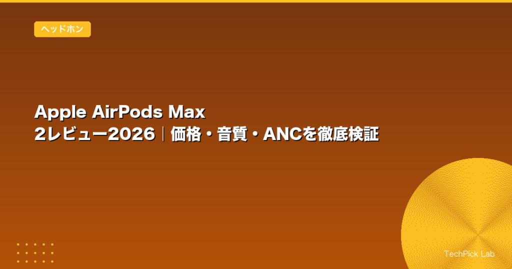 Apple AirPods Max 2レビュー2026｜価格・音質・ANCを徹底検証