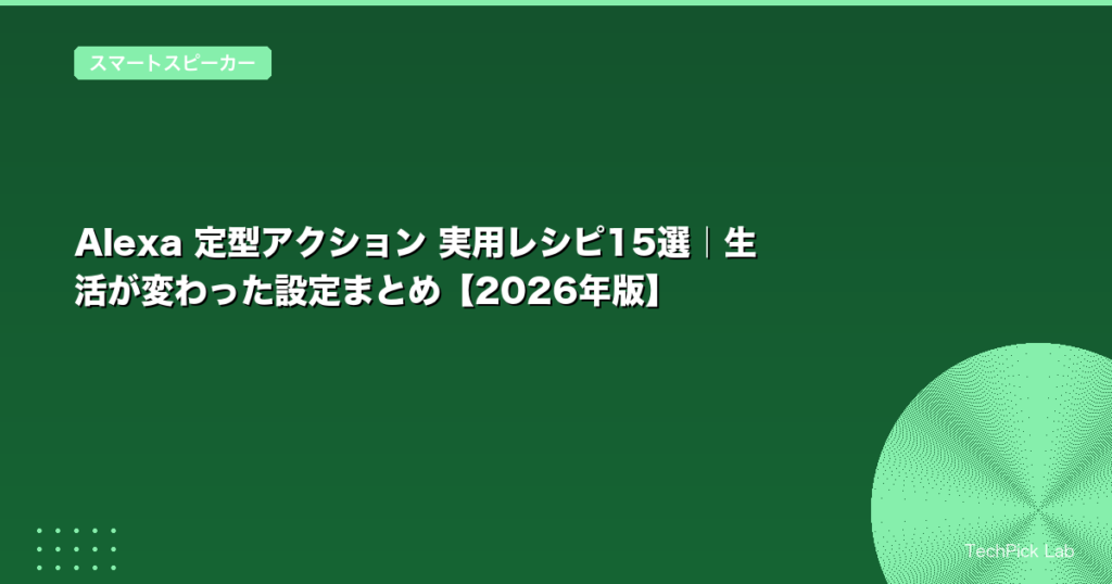 Alexa 定型アクション 実用レシピ15選｜生活が変わった設定まとめ【2026年版】