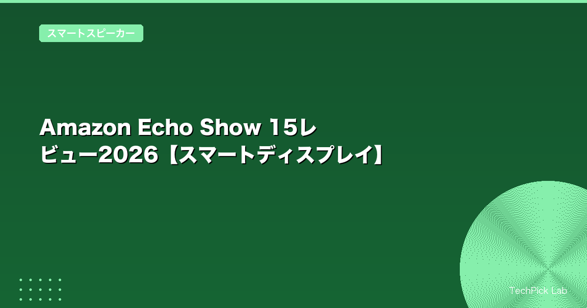 Amazon Echo Show 15レビュー2026【スマートディスプレイ】