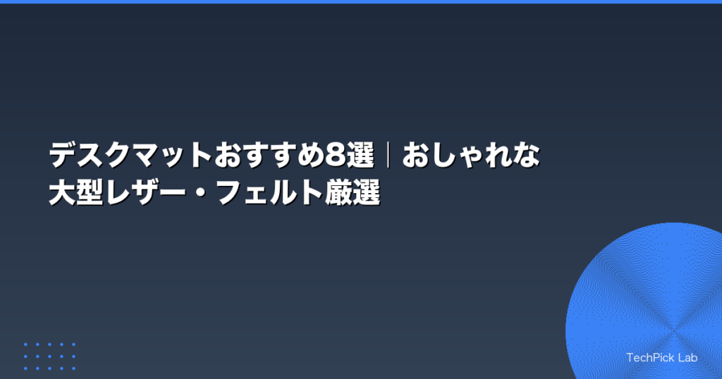 デスクマットおすすめ8選｜おしゃれな大型レザー・フェルト厳選