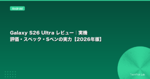 Galaxy S26 Ultra レビュー｜実機評価・スペック・Sペンの実力【2026年版】