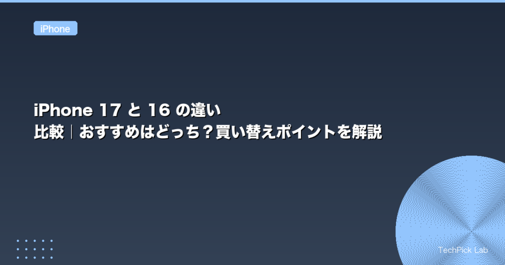 iPhone 17 と 16 の違い 比較｜おすすめはどっち？買い替えポイントを解説