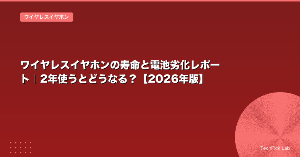ワイヤレスイヤホンの寿命と電池劣化レポート｜2年使うとどうなる？【2026年版】