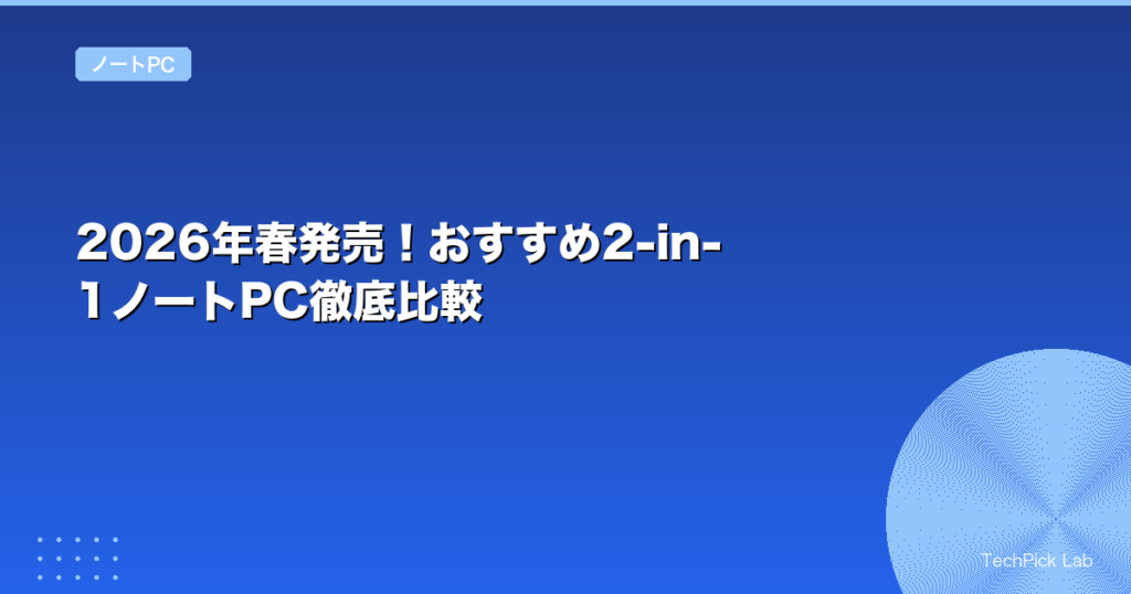 2026年春発売！おすすめ2-in-1ノートPC徹底比較