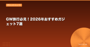 GW旅行必見！2026年おすすめガジェット7選